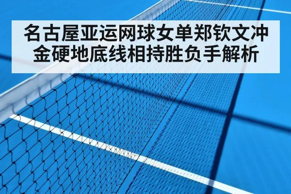 名古屋亚运网球女单郑钦文冲金硬地底线相持胜负手解析